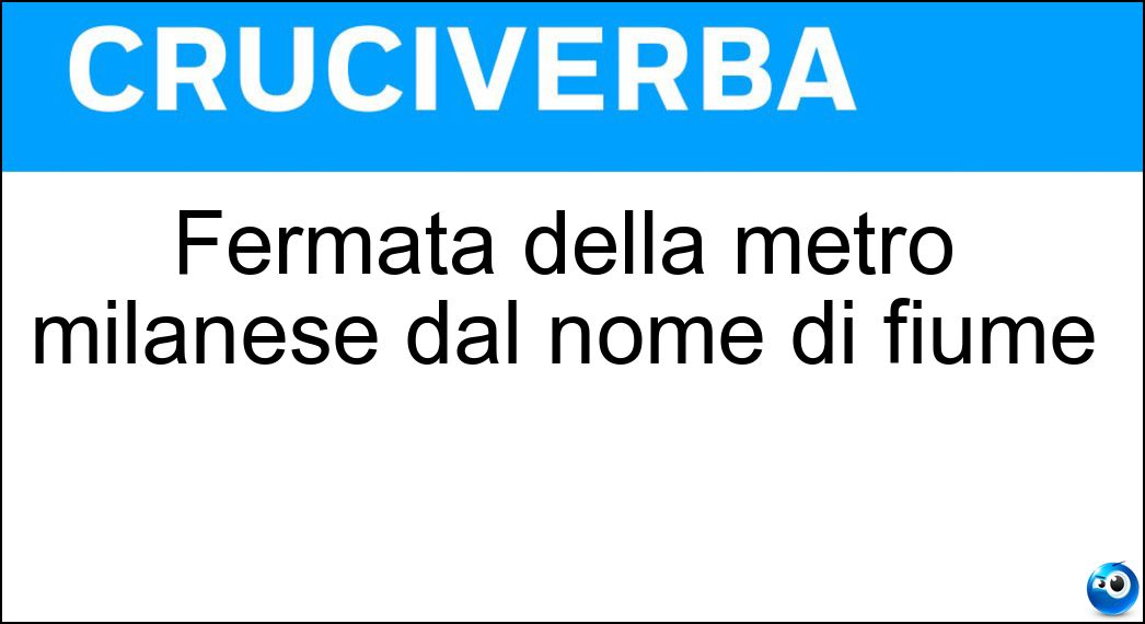 Fermata della metro milanese dal nome di fiume Soluzione Cruciverba: Fermata della metro milanese dal nome di fiume - Risposta Brenta