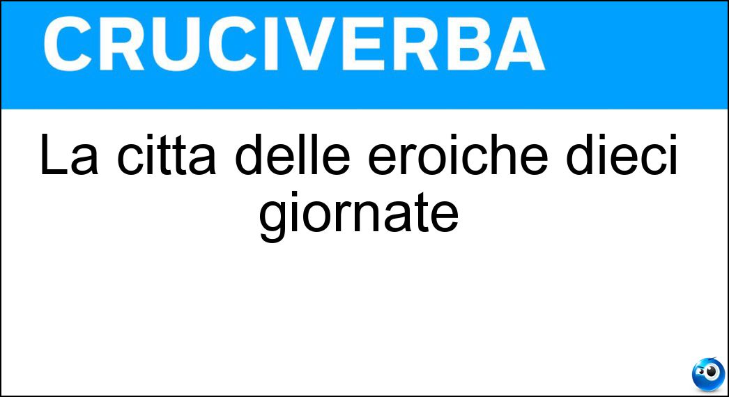 La città delle eroiche dieci giornate