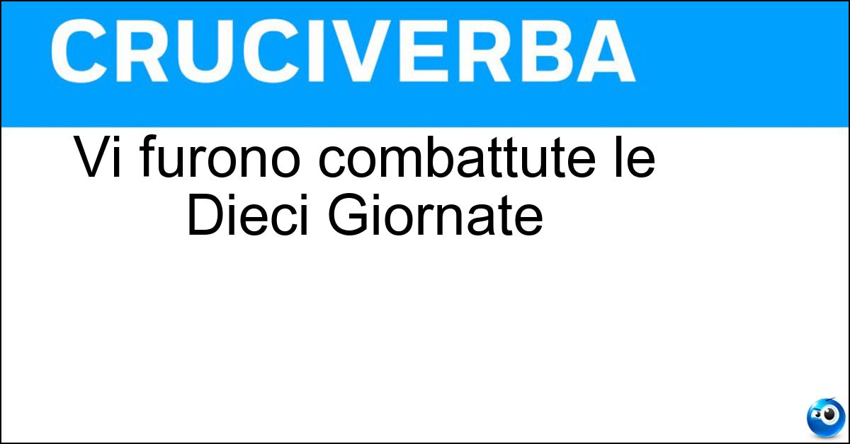 Vi furono combattute le Dieci Giornate Soluzione Vi furono combattute le Dieci Giornate - Brescia