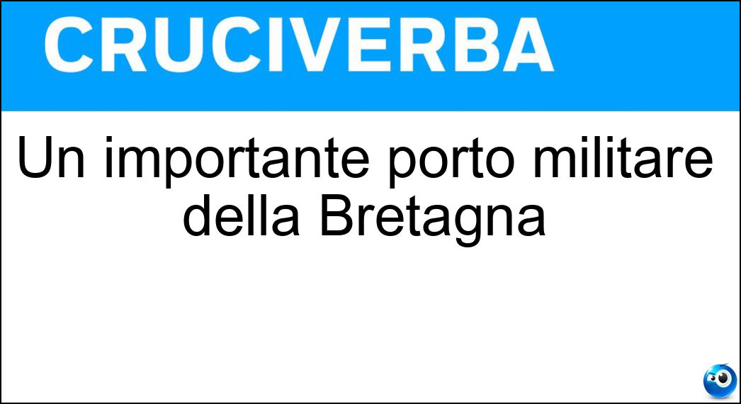 Un importante porto militare della Bretagna Soluzione Cruciverba: Un importante porto militare della Bretagna - Risposta Brest