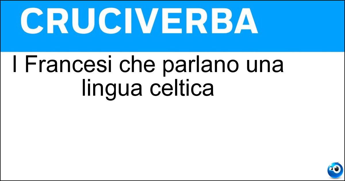 I Francesi che parlano una lingua celtica Soluzione I Francesi che parlano una lingua celtica - Bretoni