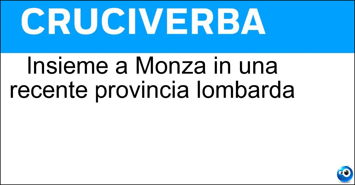 Insieme a Monza in una recente provincia lombarda Soluzione Insieme a Monza in una recente provincia lombarda - Brianza