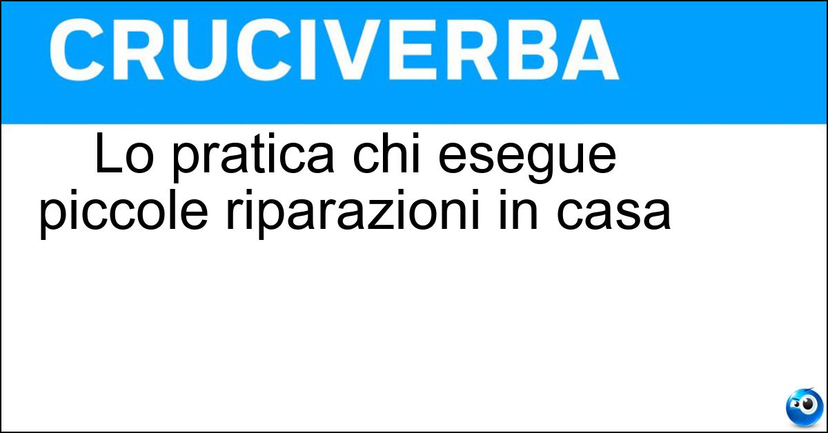 Soluzione Lo pratica chi esegue piccole riparazioni in casa - Bricolage
