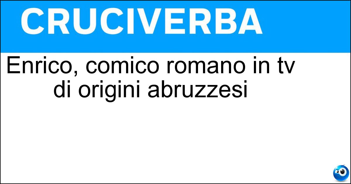 Enrico, comico romano in tv di origini abruzzesi Soluzione Enrico, comico romano in tv di origini abruzzesi - Brignano
