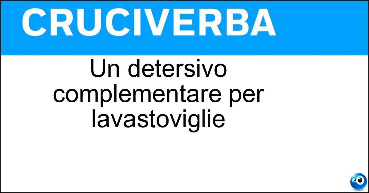 Un detersivo complementare per lavastoviglie Un detersivo complementare per lavastoviglie