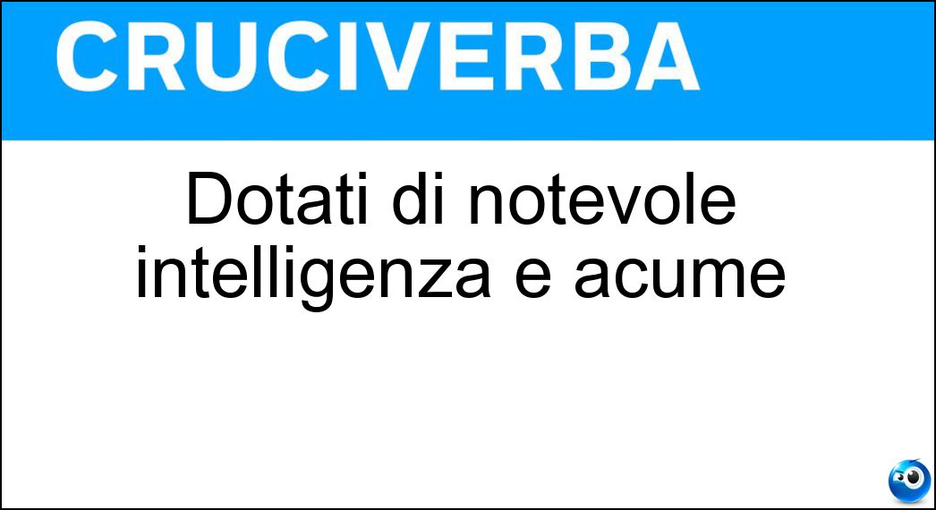 Dotati di notevole intelligenza e acume Soluzione Dotati di notevole intelligenza e acume - Brillanti