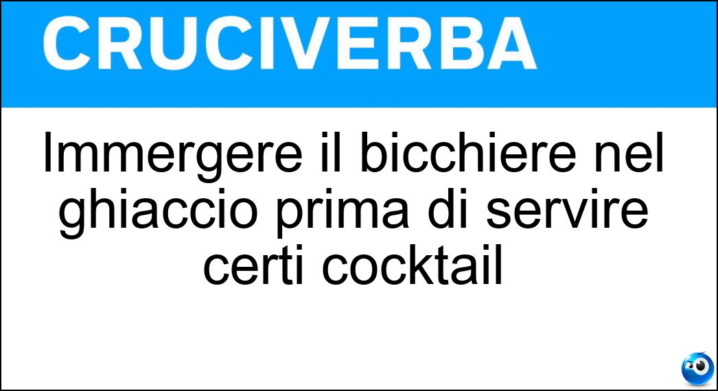 Immergere il bicchiere nel ghiaccio prima di servire certi cocktail