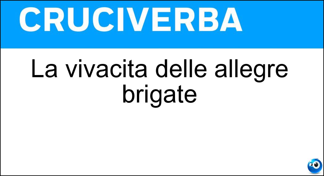 La vivacità delle allegre brigate Soluzione Cruciverba: La vivacità delle allegre brigate - Risposta Brio