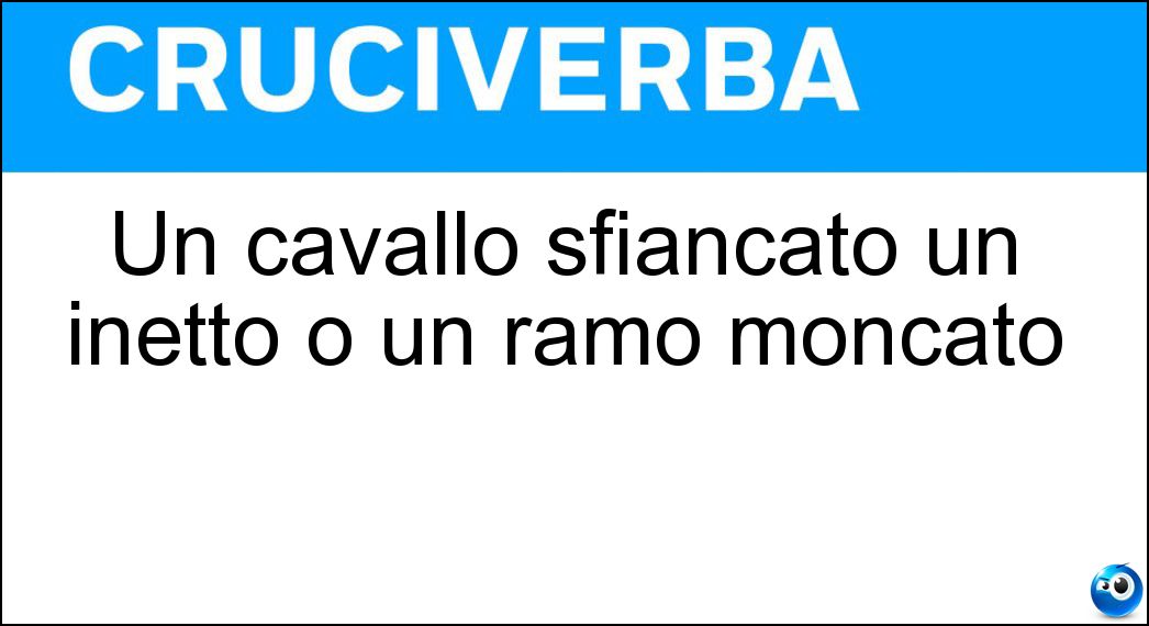 Un cavallo sfiancato un inetto o un ramo moncato