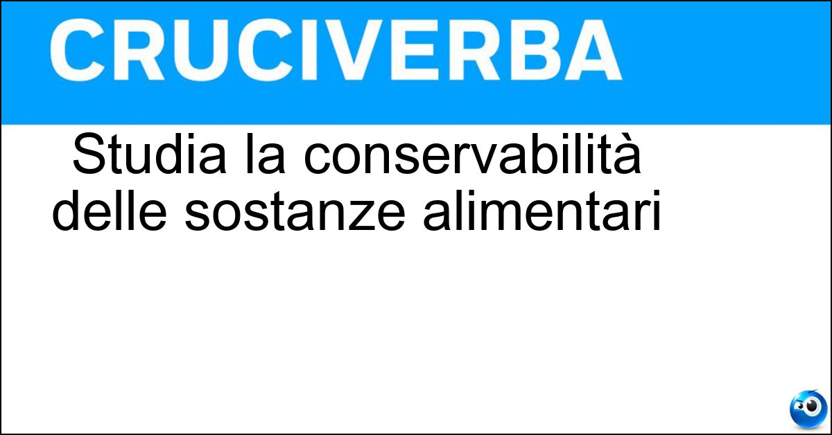 Studia la conservabilità delle sostanze alimentari Soluzione Studia la conservabilità delle sostanze alimentari - Bromatologia