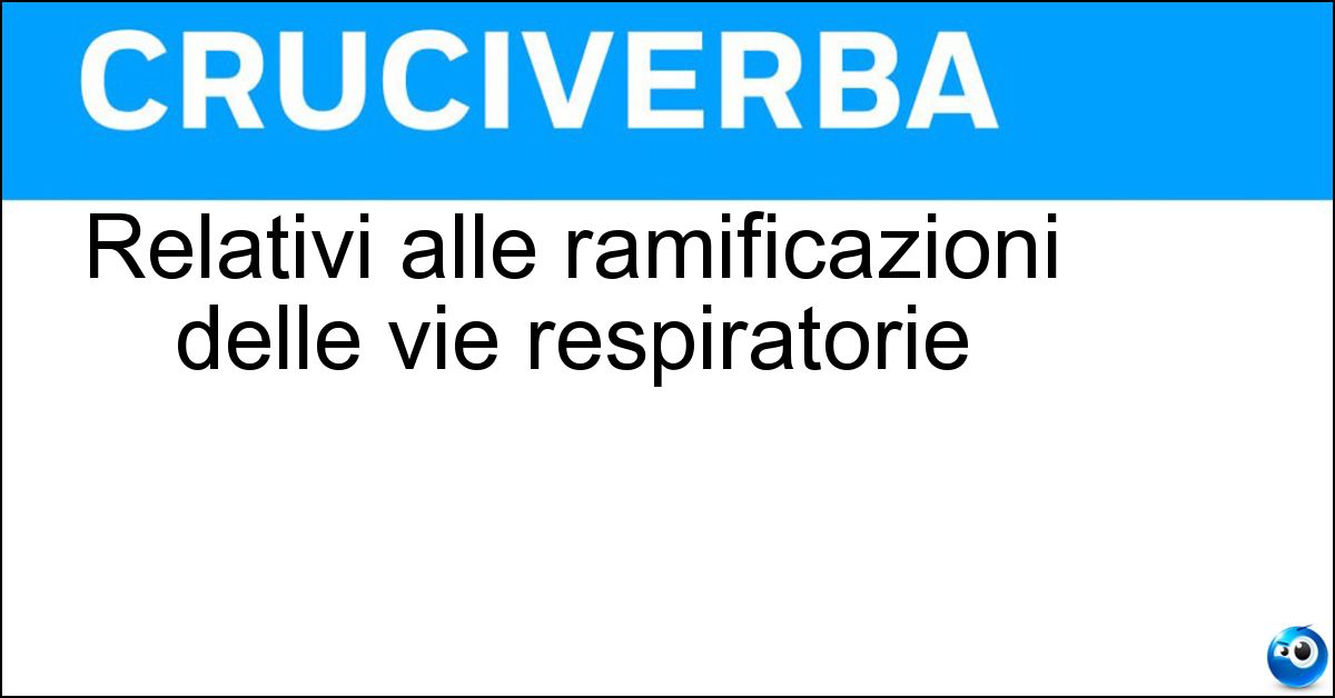 Relativi alle ramificazioni delle vie respiratorie