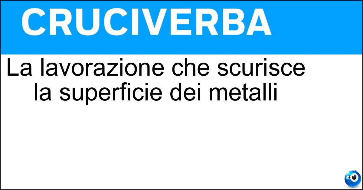 Soluzione La lavorazione che scurisce la superficie dei metalli - Brunitura