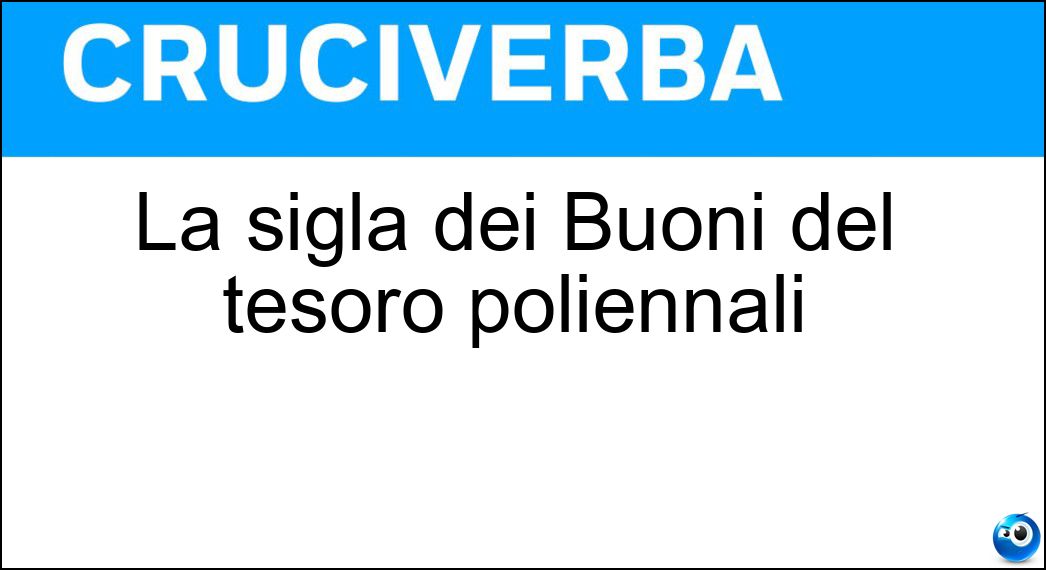 La sigla dei Buoni del tesoro poliennali Soluzione La sigla dei Buoni del tesoro poliennali - Btp