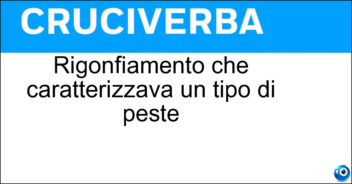 Rigonfiamento che caratterizzava un tipo di peste Soluzione Rigonfiamento che caratterizzava un tipo di peste - Bubbone