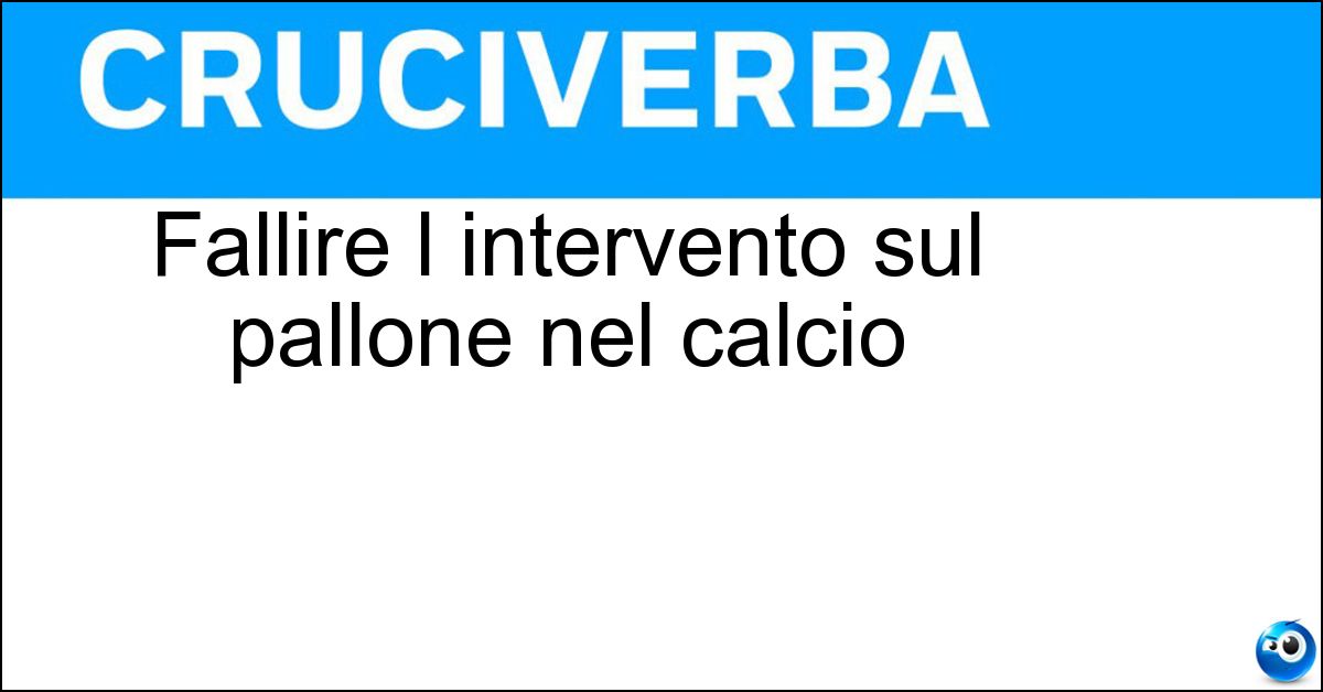 Fallire l intervento sul pallone nel calcio Soluzione Fallire l intervento sul pallone nel calcio - Bucare