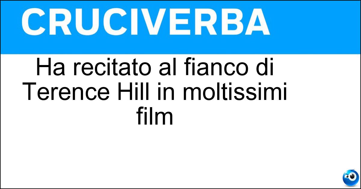 Ha recitato al fianco di Terence Hill in moltissimi film Soluzione Ha recitato al fianco di Terence Hill in moltissimi film - Bud Spencer
