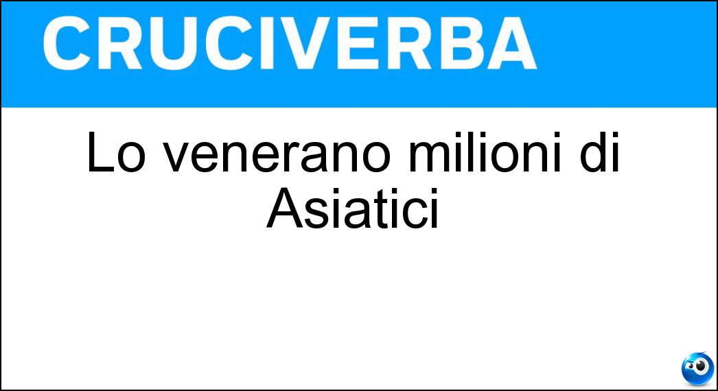 Lo venerano milioni di Asiatici Soluzione Cruciverba: Lo venerano milioni di Asiatici - Risposta Budda