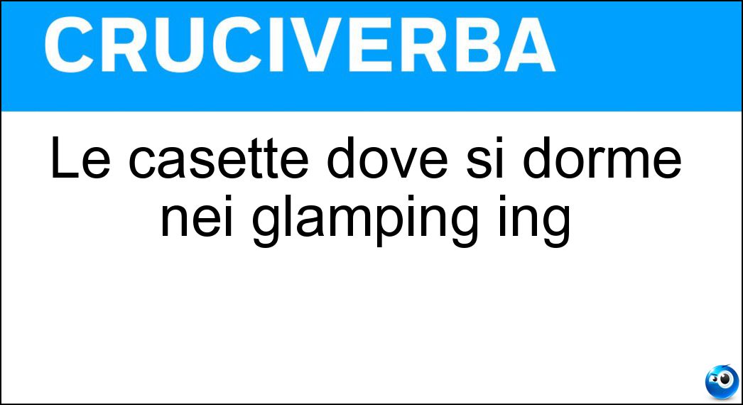 Le casette dove si dorme nei glamping ing Soluzione Cruciverba: Le casette dove si dorme nei glamping ing - Risposta Bungalow