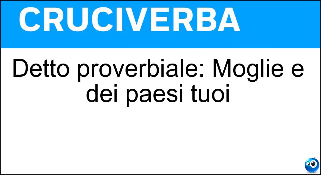 Detto proverbiale: Moglie e dei paesi tuoi