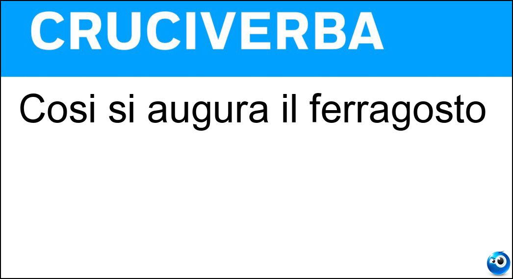 Cosi si augura il ferragosto Soluzione Cosi si augura il ferragosto - Buon