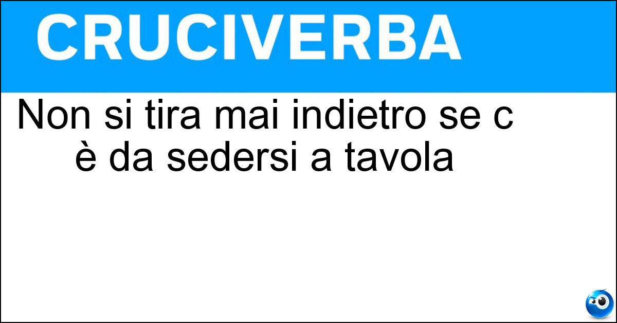 Soluzione Non si tira mai indietro se c è da sedersi a tavola - Buona Forchetta