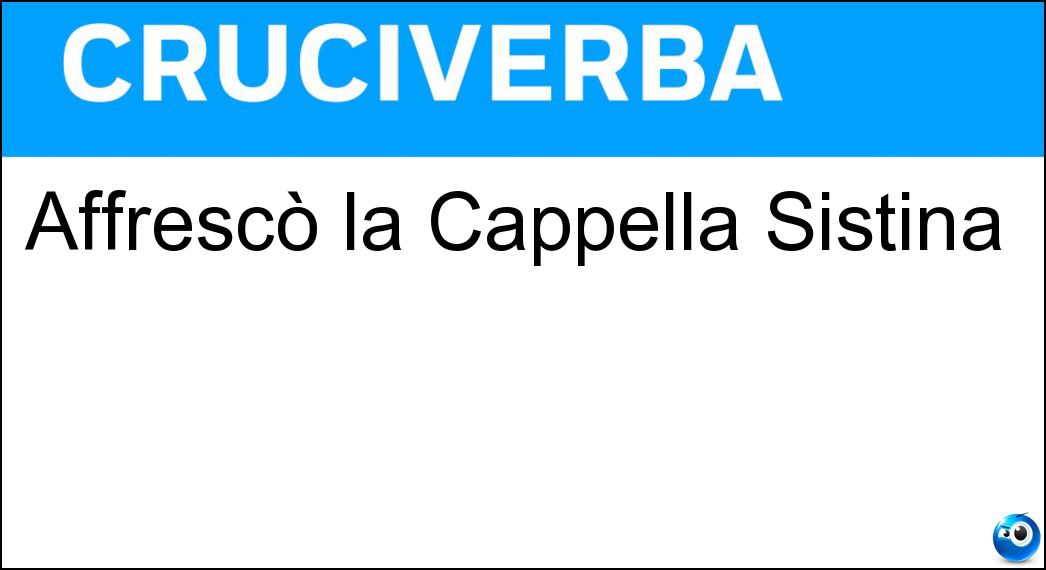 Affrescò la Cappella Sistina Soluzione Cruciverba: Affrescò la Cappella Sistina - Risposta Buonarroti