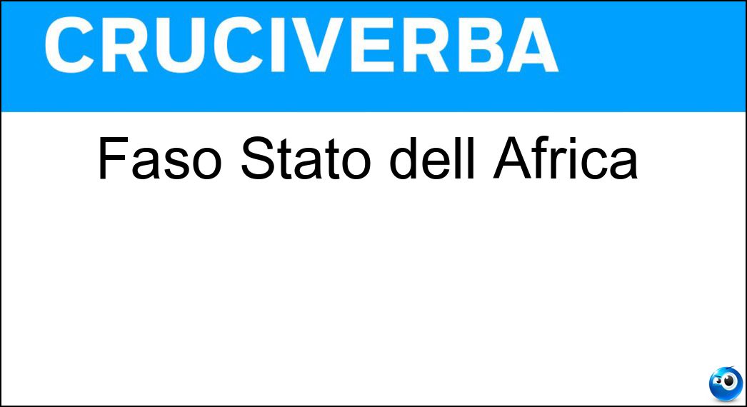 Faso Stato dell Africa Soluzione Cruciverba: Faso Stato dell Africa - Risposta Burkina