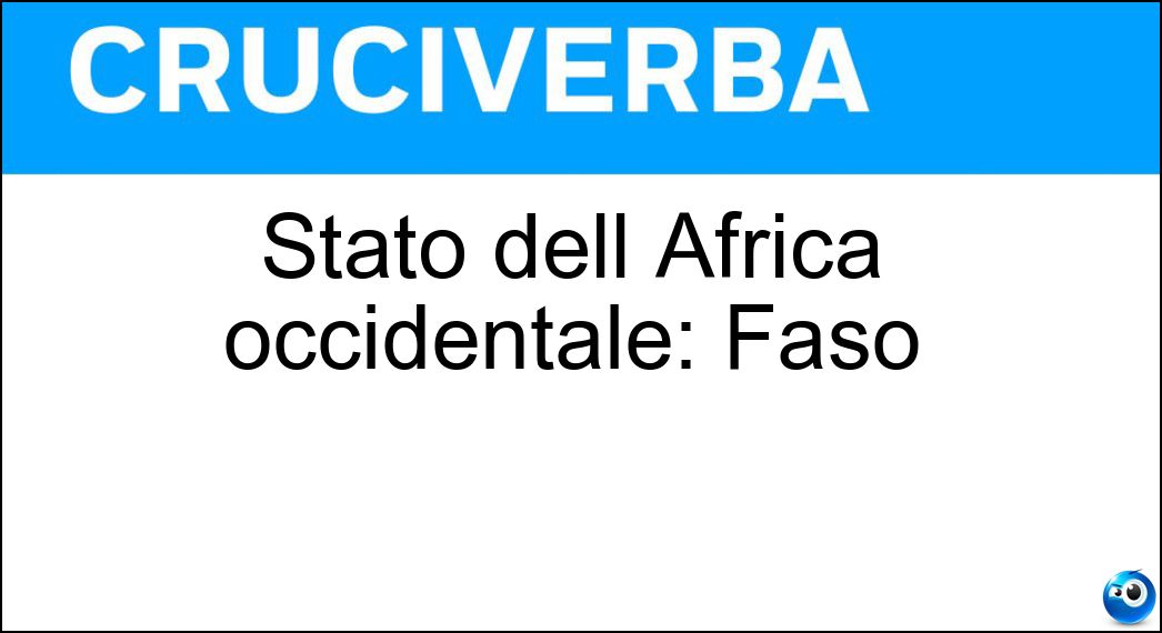 Stato dell Africa occidentale: Faso Soluzione Cruciverba: Stato dell Africa occidentale: Faso - Risposta Burkina