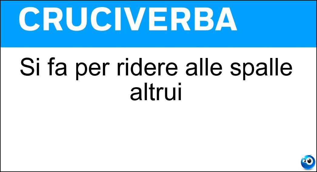 Si fa per ridere alle spalle altrui Soluzione Cruciverba: Si fa per ridere alle spalle altrui - Risposta Burla