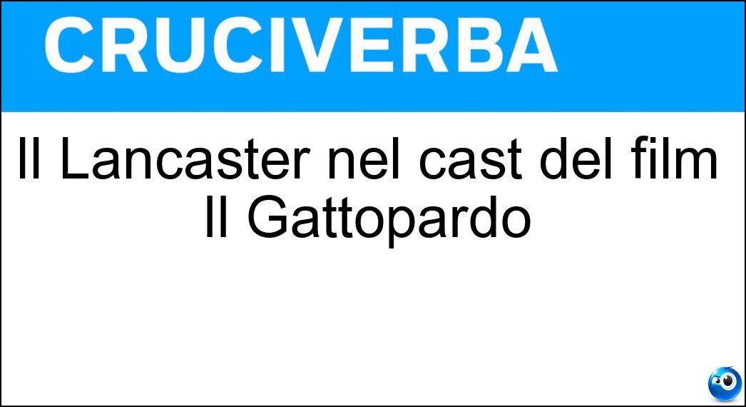 Il Lancaster nel cast del film Il Gattopardo Soluzione Cruciverba: Il Lancaster nel cast del film Il Gattopardo - Risposta Burt