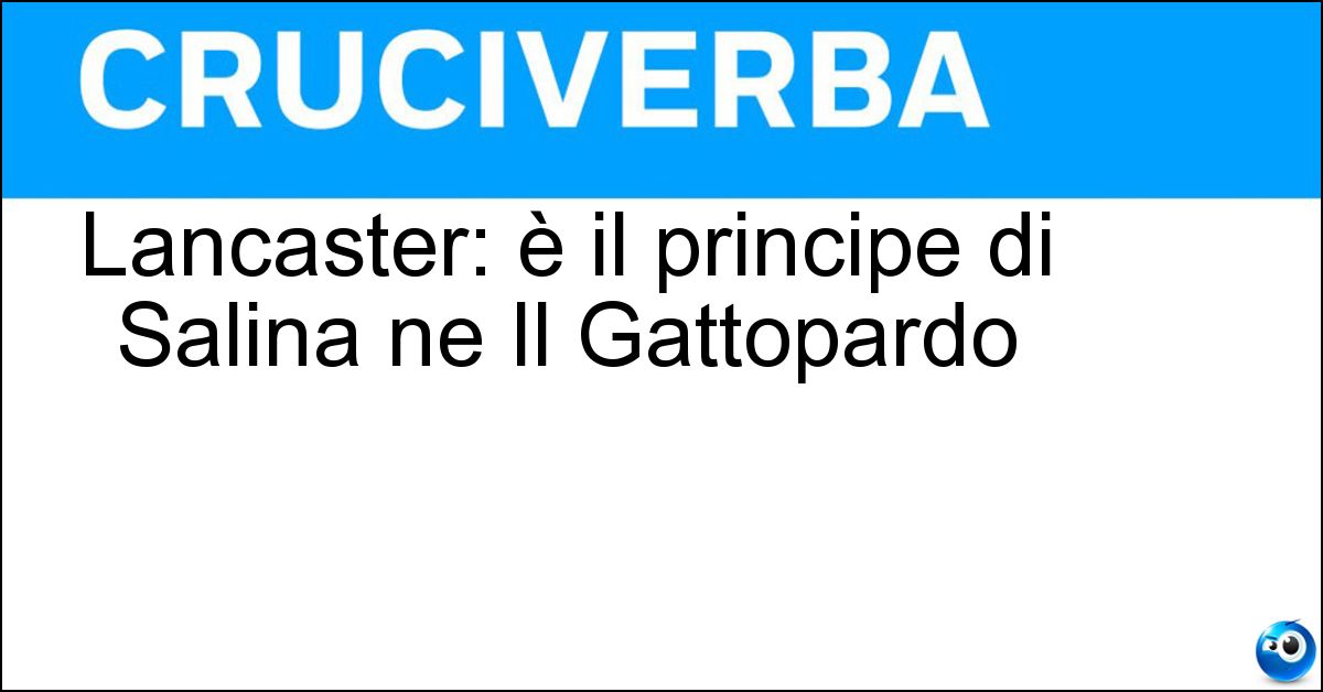 Lancaster: è il principe di Salina ne Il Gattopardo Soluzione Lancaster: è il principe di Salina ne Il Gattopardo - Burt