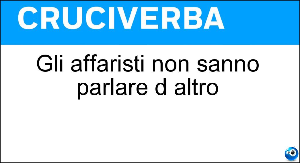 Gli affaristi non sanno parlare d altro Soluzione Gli affaristi non sanno parlare d altro - Business