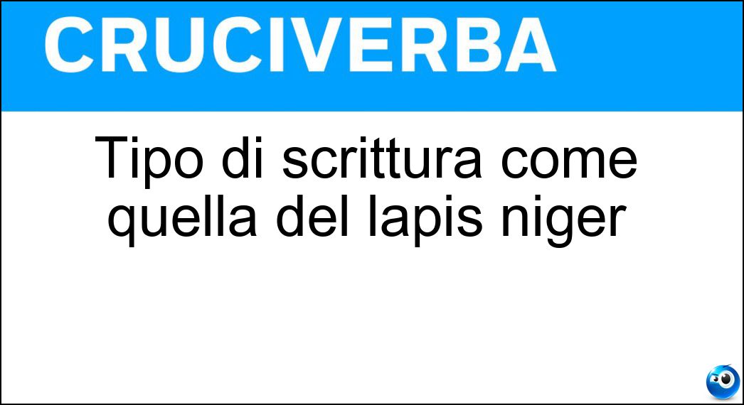 Tipo di scrittura come quella del lapis niger Cruciverba