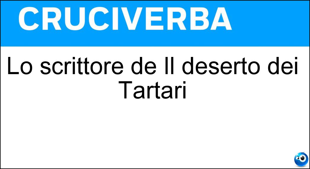 Lo scrittore de Il deserto dei Tartari Soluzione Cruciverba: Lo scrittore de Il deserto dei Tartari - Risposta Buzzati