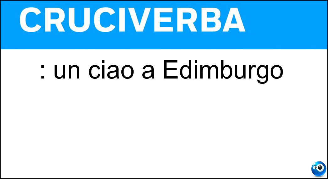 : un ciao a Edimburgo Soluzione : un ciao a Edimburgo - Bye