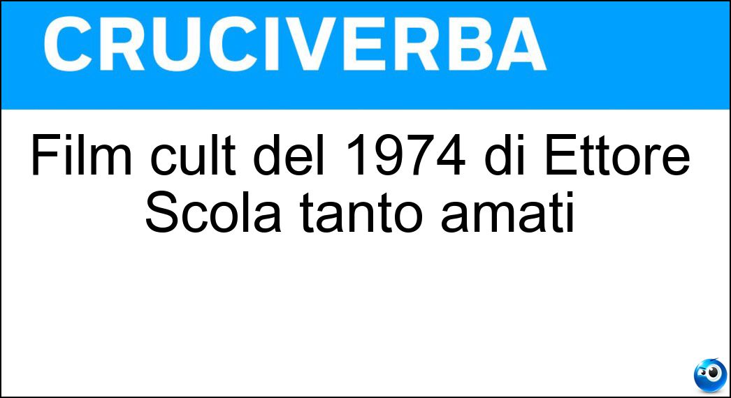 Film cult del 1974 di Ettore Scola tanto amati Soluzione Cruciverba: Film cult del 1974 di Ettore Scola tanto amati - Risposta C Eravamo