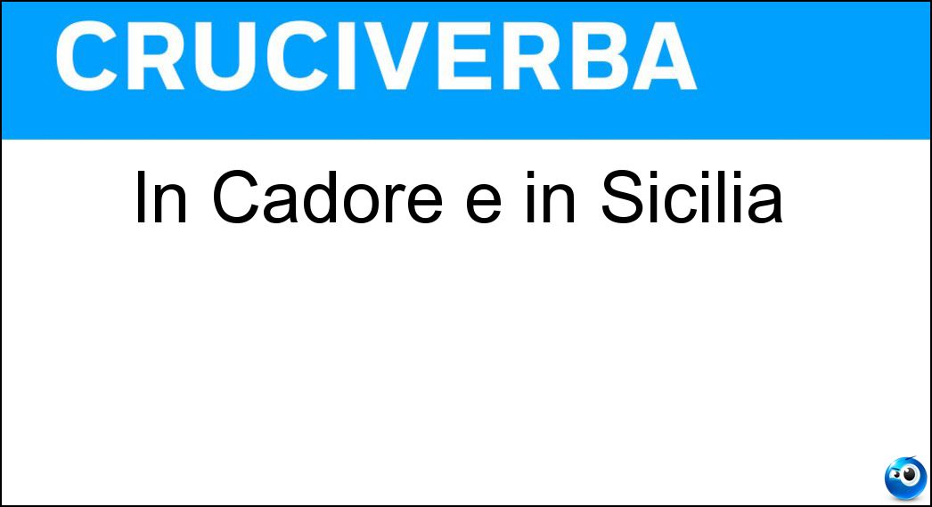 In Cadore e in Sicilia Soluzione Cruciverba: In Cadore e in Sicilia - Risposta Ca