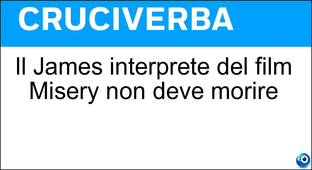 Il James interprete del film Misery non deve morire Soluzione Cruciverba: Il James interprete del film Misery non deve morire - Risposta Caan