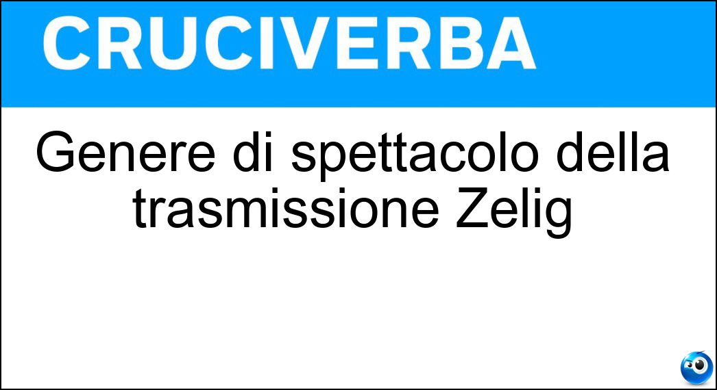 Genere di spettacolo della trasmissione Zelig Soluzione Cruciverba: Genere di spettacolo della trasmissione Zelig - Risposta Cabaret