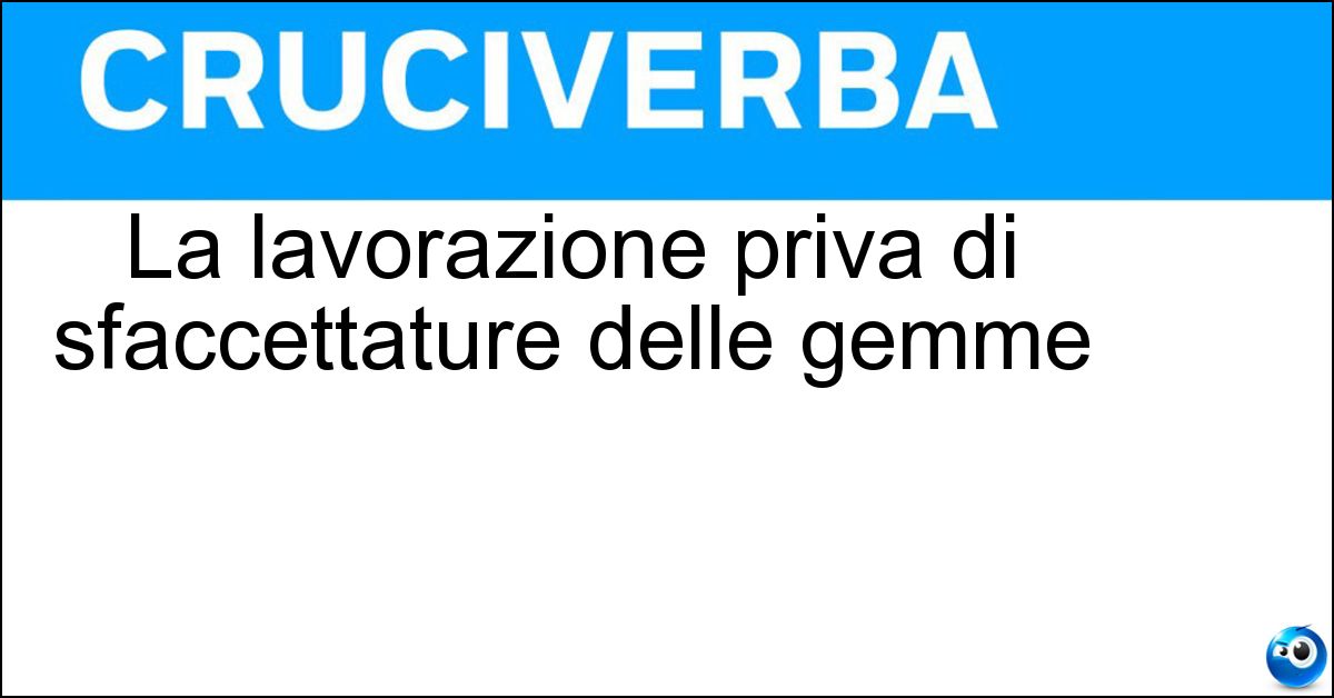 La lavorazione priva di sfaccettature delle gemme La lavorazione priva di sfaccettature delle gemme