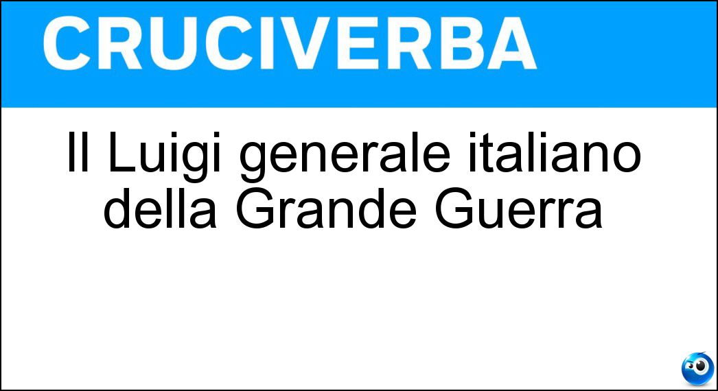 Il Luigi generale italiano della Grande Guerra