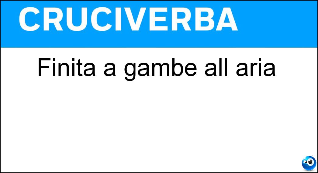 Finita a gambe all aria Soluzione Cruciverba: Finita a gambe all aria - Risposta Caduta