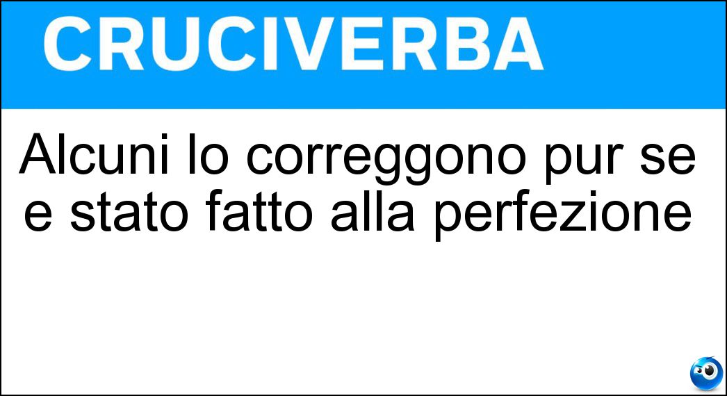Alcuni lo correggono pur se è stato fatto alla perfezione Soluzione Alcuni lo correggono pur se è stato fatto alla perfezione - Caffè