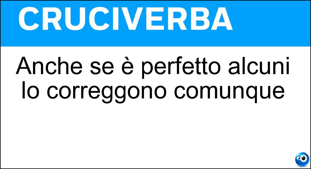 Anche se è perfetto alcuni lo correggono comunque Soluzione Anche se è perfetto alcuni lo correggono comunque - Caffè