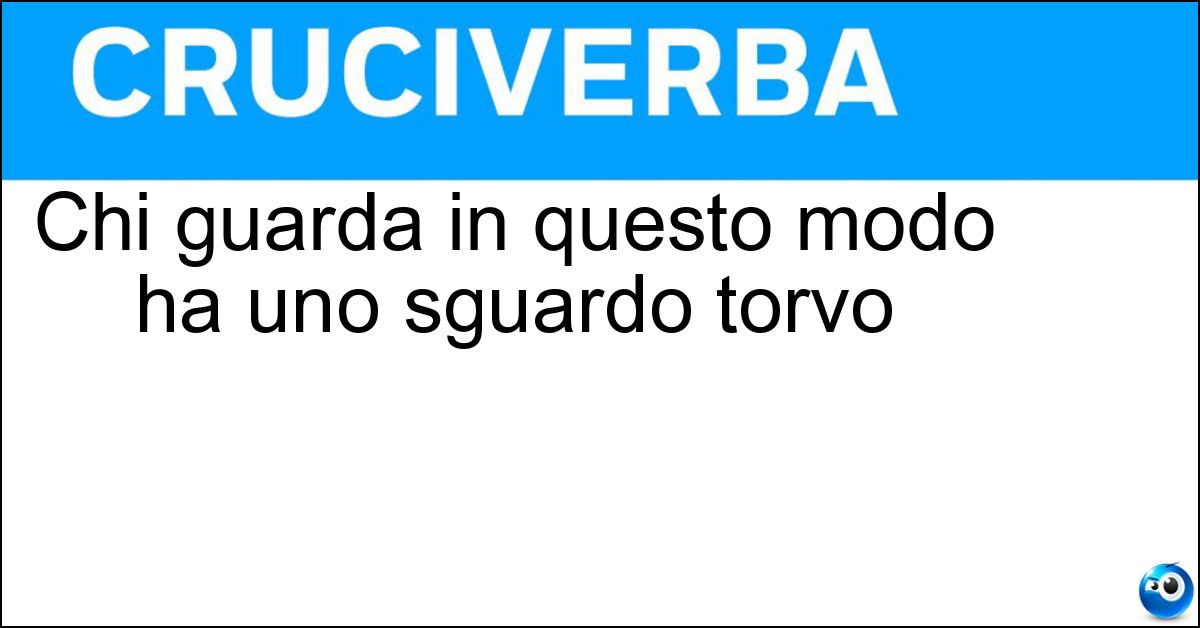 Soluzione Chi guarda in questo modo ha uno sguardo torvo - Cagnesco