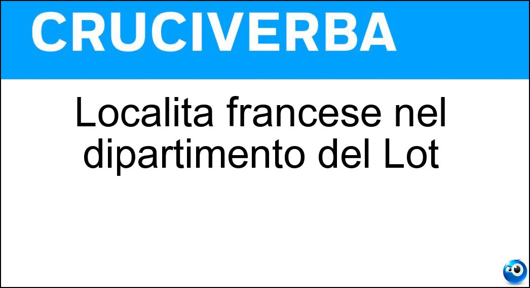 Località francese nel dipartimento del Lot Soluzione Località francese nel dipartimento del Lot - Cahors