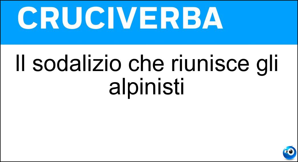 Il sodalizio che riunisce gli alpinisti Soluzione Cruciverba: Il sodalizio che riunisce gli alpinisti - Risposta Cai