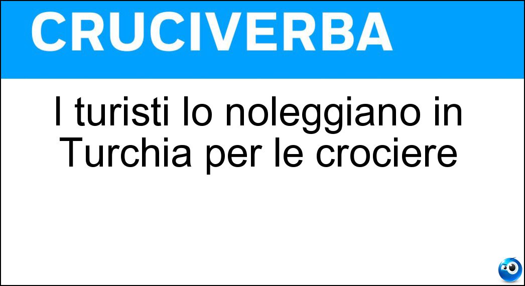 I turisti lo noleggiano in Turchia per le crociere Soluzione Cruciverba: I turisti lo noleggiano in Turchia per le crociere - Risposta Caicco
