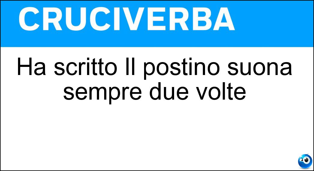Ha scritto Il postino suona sempre due volte Soluzione Ha scritto Il postino suona sempre due volte - Cain