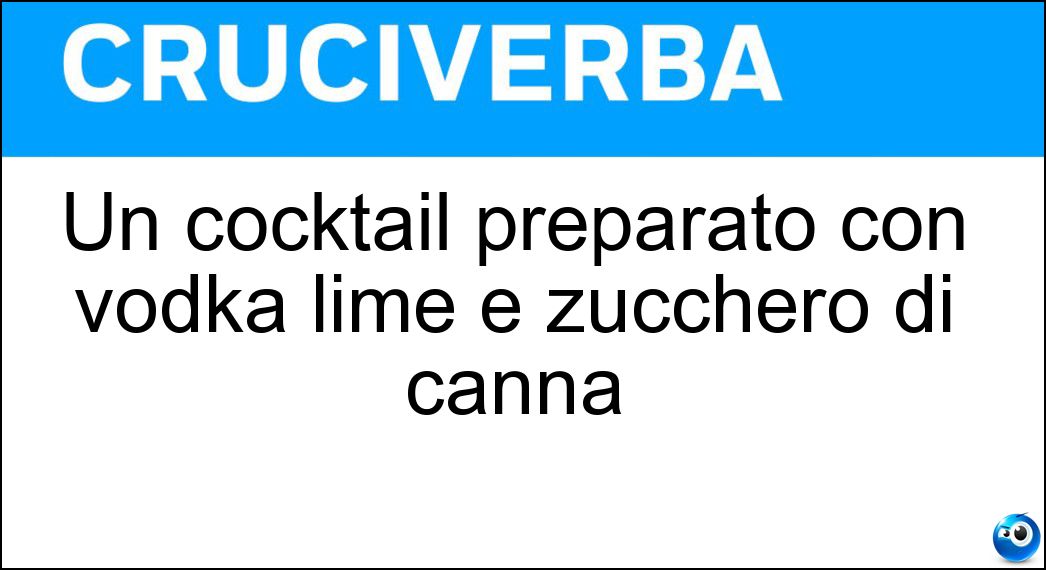 Un cocktail preparato con vodka lime e zucchero di canna Soluzione Cruciverba: Un cocktail preparato con vodka lime e zucchero di canna - Risposta Caipiroska